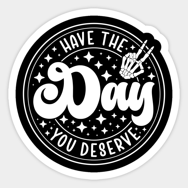 Have the Day You Deserve Sticker by mcoshop